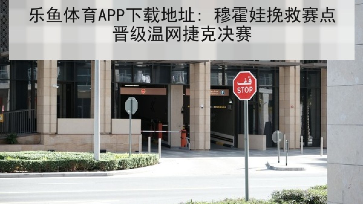 乐鱼体育APP下载地址: 穆霍娃挽救赛点晋级温网捷克决赛 乐鱼体育APP下载地址: 穆霍娃挽救赛点晋级温网捷克决赛
