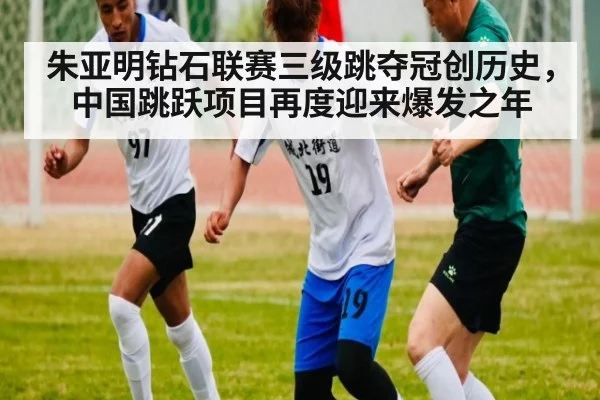 朱亚明钻石联赛三级跳夺冠创历史，中国跳跃项目再度迎来爆发之年